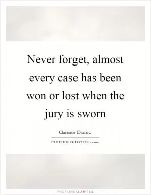 Never forget, almost every case has been won or lost when the jury is sworn Picture Quote #1