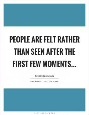 People are felt rather than seen after the first few moments Picture Quote #1