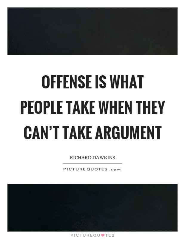 Offense is what people take when they can't take argument Picture Quote #1