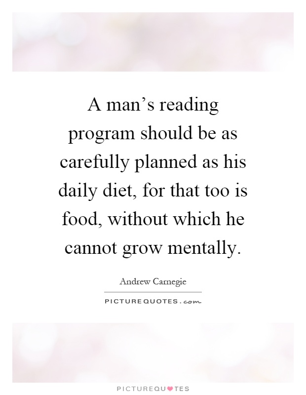 A man's reading program should be as carefully planned as his daily diet, for that too is food, without which he cannot grow mentally Picture Quote #1