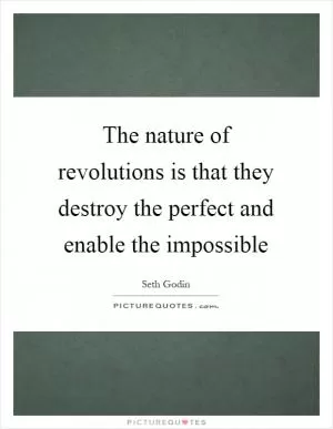 The nature of revolutions is that they destroy the perfect and enable the impossible Picture Quote #1