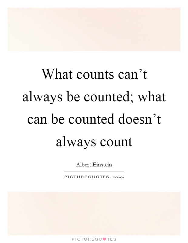 What counts can't always be counted; what can be counted doesn't always count Picture Quote #1
