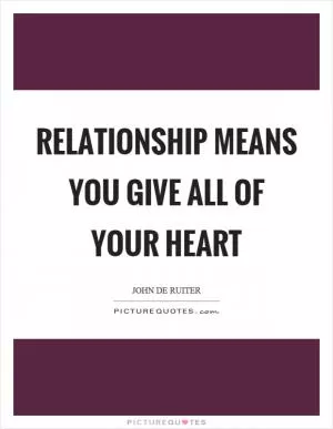 Relationship means you give all of your heart Picture Quote #1