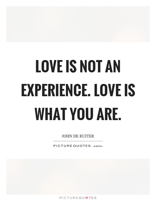 Love is not an experience. Love is what you are Picture Quote #1