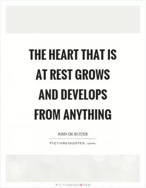 The heart that is at rest grows and develops from anything Picture Quote #1