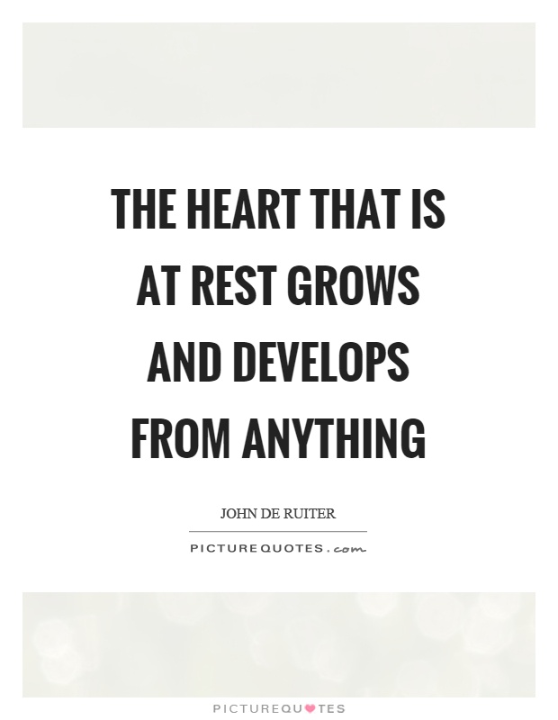 The heart that is at rest grows and develops from anything Picture Quote #1