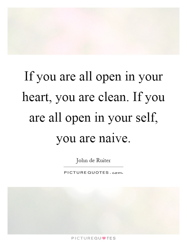 If you are all open in your heart, you are clean. If you are all open in your self, you are naive Picture Quote #1