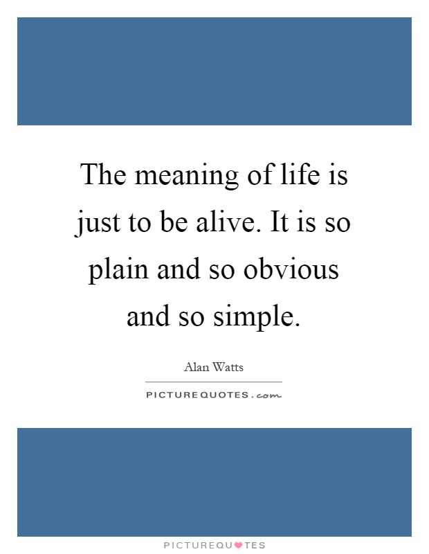 The meaning of life is just to be alive. It is so plain and so obvious and so simple Picture Quote #1