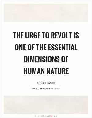 The urge to revolt is one of the essential dimensions of human nature Picture Quote #1