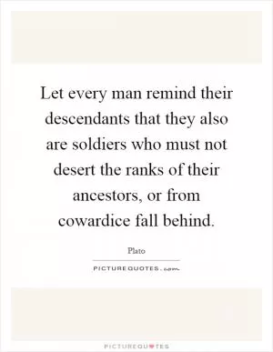 Let every man remind their descendants that they also are soldiers who must not desert the ranks of their ancestors, or from cowardice fall behind Picture Quote #1