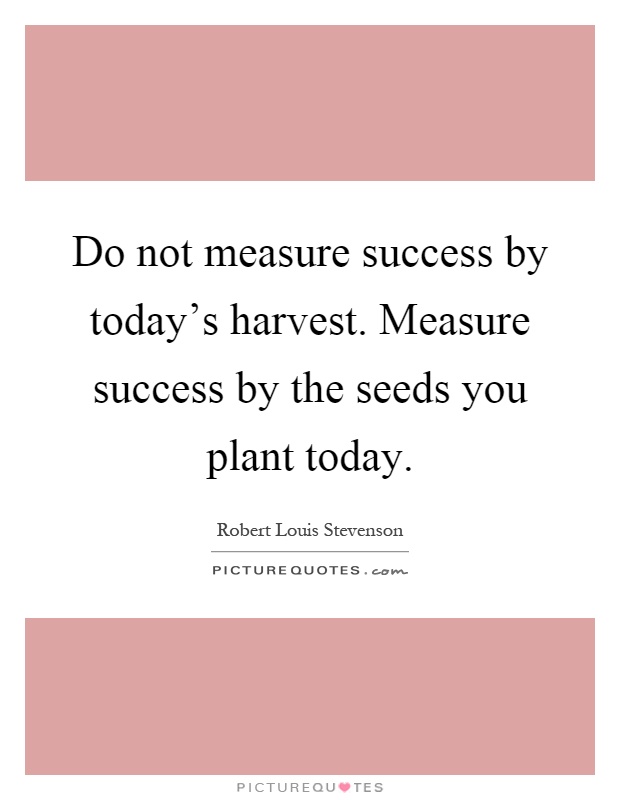 Do not measure success by today's harvest. Measure success by the seeds you plant today Picture Quote #1