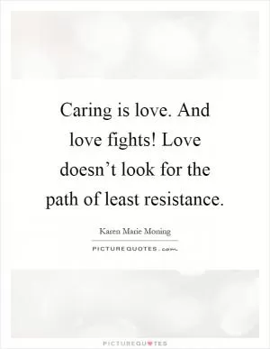 Caring is love. And love fights! Love doesn’t look for the path of least resistance Picture Quote #1