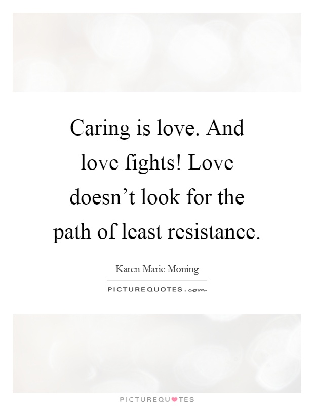 Caring is love. And love fights! Love doesn't look for the path of least resistance Picture Quote #1