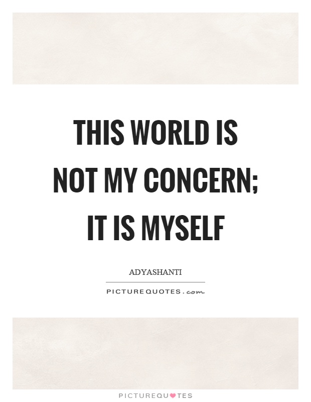 This world is not my concern; it is myself Picture Quote #1