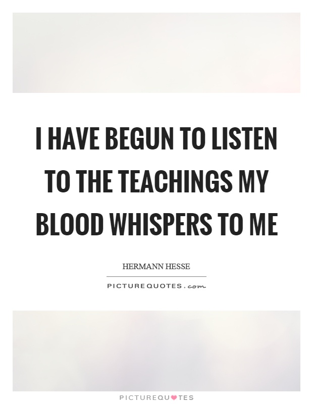 I have begun to listen to the teachings my blood whispers to me Picture Quote #1