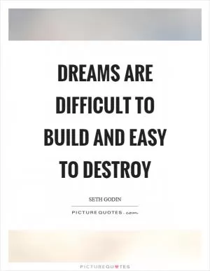 Dreams are difficult to build and easy to destroy Picture Quote #1