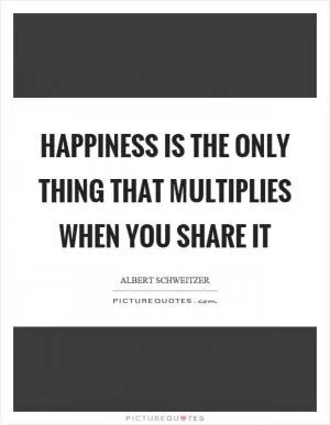 Happiness is the only thing that multiplies when you share it Picture Quote #1