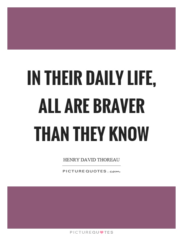 In their daily life, all are braver than they know Picture Quote #1