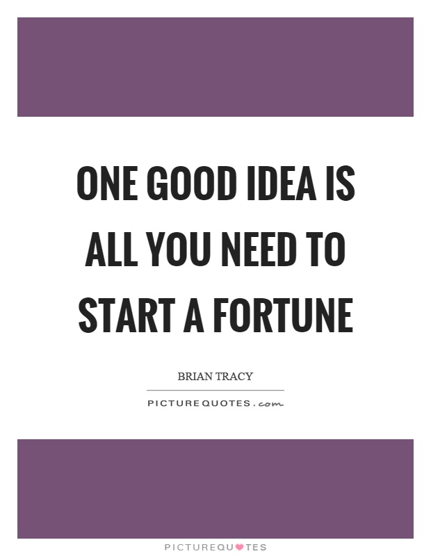 One good idea is all you need to start a fortune Picture Quote #1