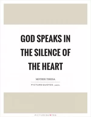 God speaks in the silence of the heart Picture Quote #1