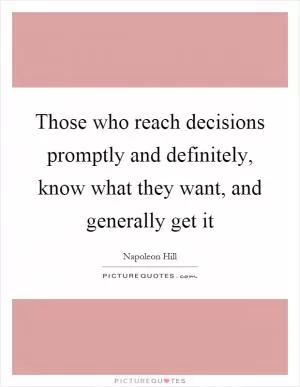 Those who reach decisions promptly and definitely, know what they want, and generally get it Picture Quote #1
