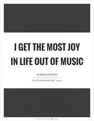 I get the most joy in life out of music Picture Quote #1