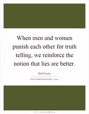When men and women punish each other for truth telling, we reinforce the notion that lies are better Picture Quote #1