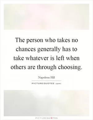 The person who takes no chances generally has to take whatever is left when others are through choosing Picture Quote #1