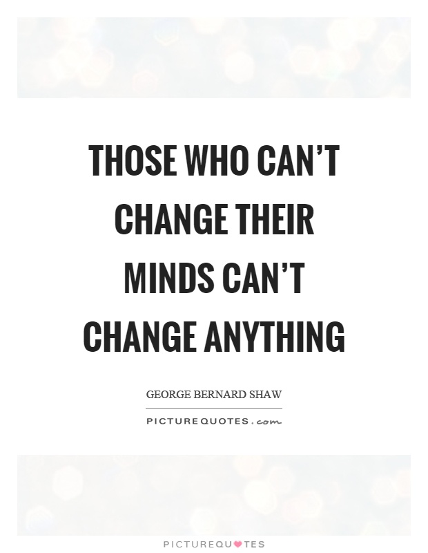 Those who can't change their minds can't change anything Picture Quote #1