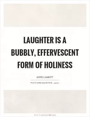 Laughter is a bubbly, effervescent form of holiness Picture Quote #1