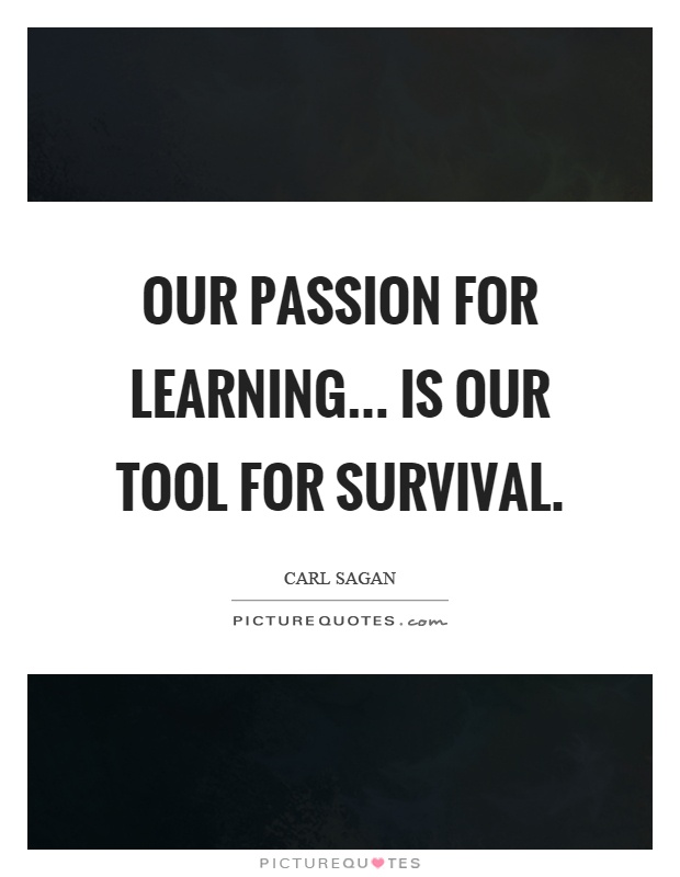 Our passion for learning... is our tool for survival Picture Quote #1