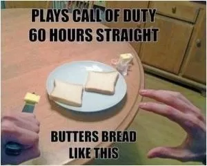 Plays call of duty 60 hours straight. Butters bread like this Picture Quote #1
