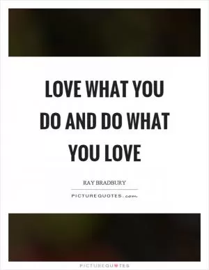 Love what you do and do what you love Picture Quote #1
