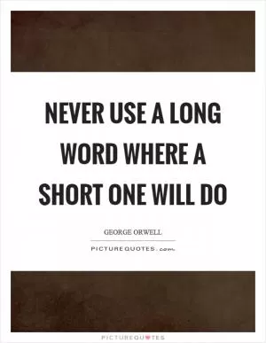Never use a long word where a short one will do Picture Quote #1