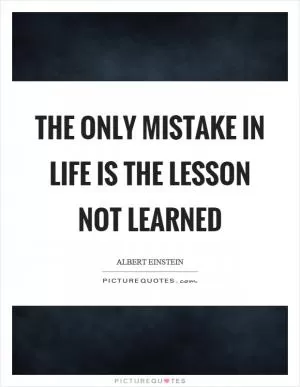 The only mistake in life is the lesson not learned Picture Quote #1
