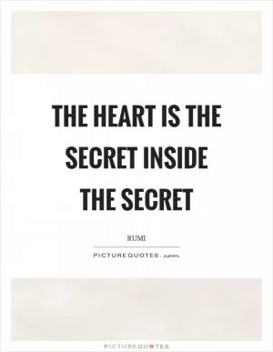 The heart is the secret inside the secret Picture Quote #1