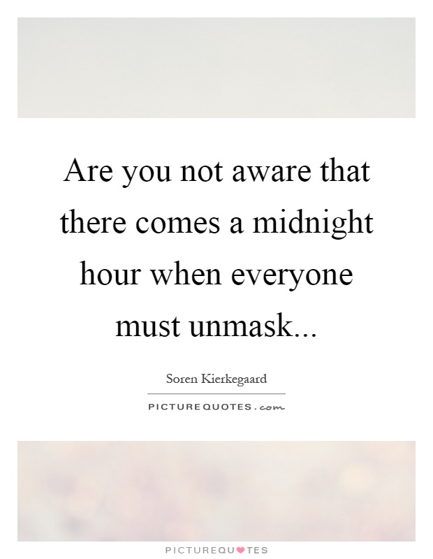 Are you not aware that there comes a midnight hour when everyone must unmask Picture Quote #1