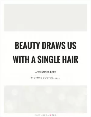 Beauty draws us with a single hair Picture Quote #1