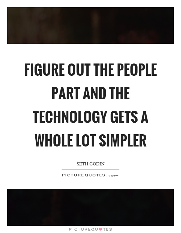 Figure out the people part and the technology gets a whole lot simpler Picture Quote #1