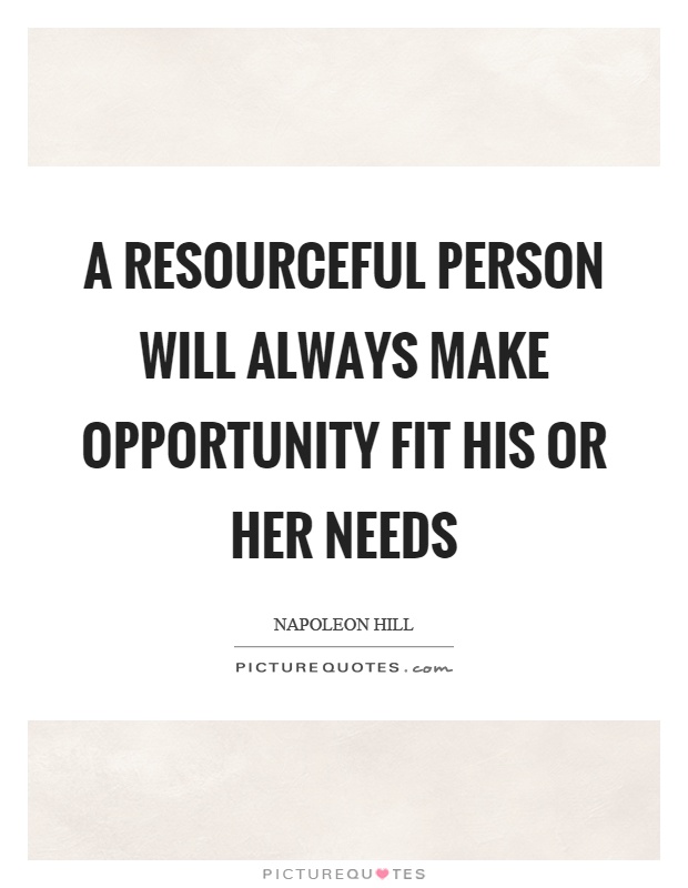A resourceful person will always make opportunity fit his or her needs Picture Quote #1