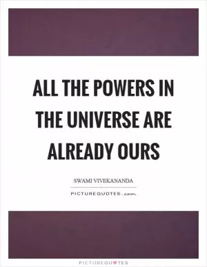 All the powers in the universe are already ours Picture Quote #1