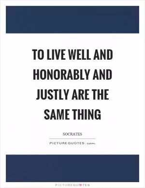 To live well and honorably and justly are the same thing Picture Quote #1