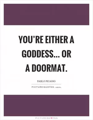 You’re either a goddess... or a doormat Picture Quote #1