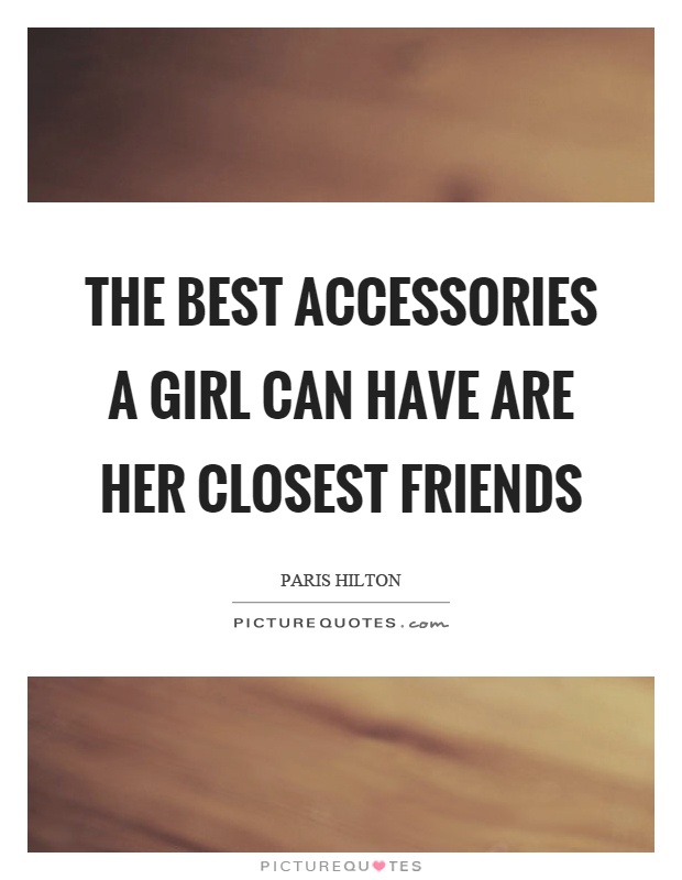 The best accessories a girl can have are her closest friends Picture Quote #1