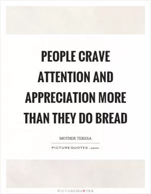 People crave attention and appreciation more than they do bread Picture Quote #1