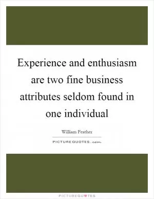 Experience and enthusiasm are two fine business attributes seldom found in one individual Picture Quote #1