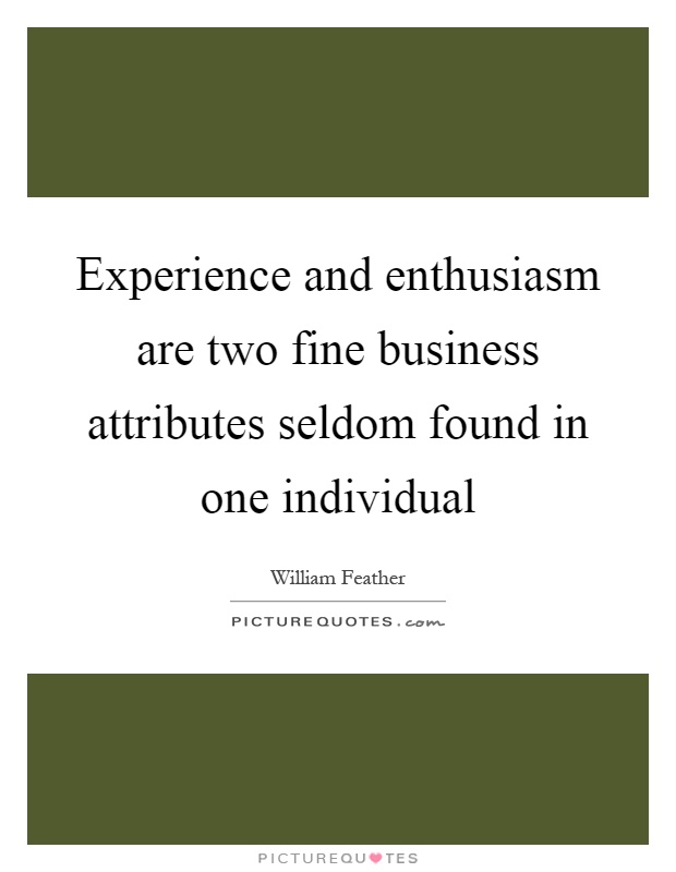 Experience and enthusiasm are two fine business attributes seldom found in one individual Picture Quote #1