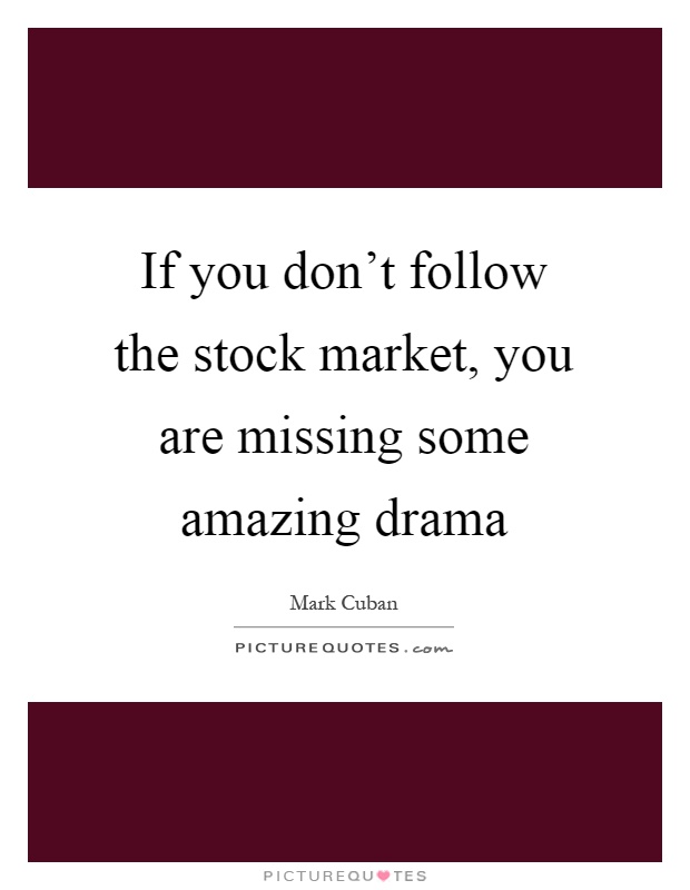 If you don't follow the stock market, you are missing some amazing drama Picture Quote #1