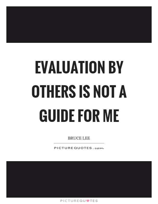 Evaluation by others is not a guide for me Picture Quote #1