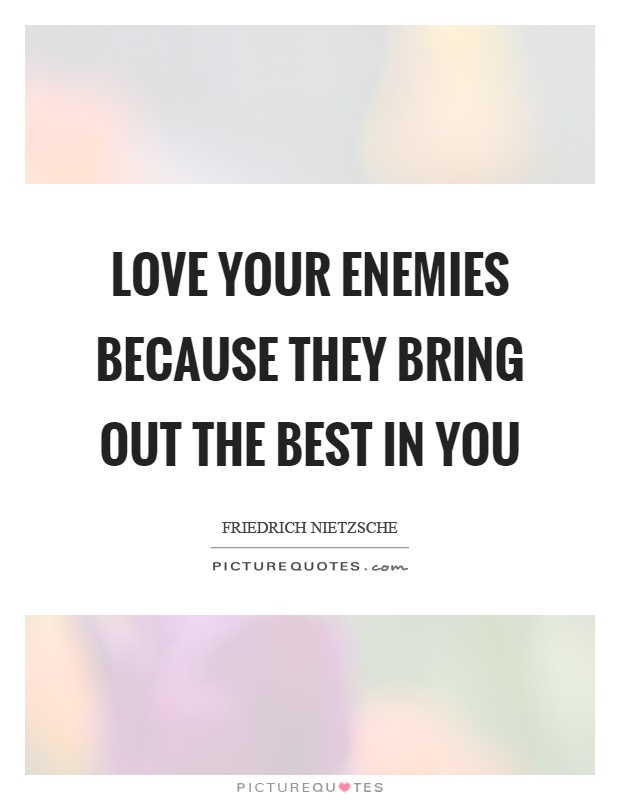 Love your enemies because they bring out the best in you Picture Quote #1
